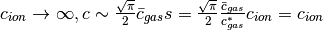 c_{ion} \rightarrow \infty,
c \sim \frac{\sqrt{\pi}}{2} \bar{c}_{gas} s
= \frac{\sqrt{\pi}}{2} \frac{\bar{c}_{gas}}{c^{*}_{gas}} c_{ion} = c_{ion}
