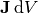 \vec{J} \, \textrm{d}V