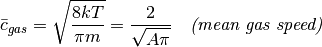 \bar{c}_{gas} = \sqrt{\frac{8kT}{\pi m}} = \frac{2}{\sqrt{A\pi}} \quad \textit{(mean gas speed)}