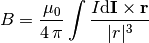 B = \frac{\mu_0}{4 \, \pi} \int \frac{I \textrm{d}\vec{I} \times \vec{r}}{|r|^3}
