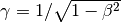 \gamma = 1/\sqrt{1 - \beta^2}