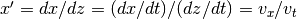 x' = dx/dz = (dx/dt)/(dz/dt) = v_x/v_t