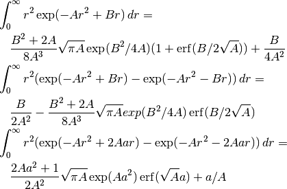 \begin{align*}
& \int_0^{\infty} r^{2} \exp(-Ar^2 + Br) \, dr = \\
& \quad \frac{B^2+2A}{8A^3} \sqrt{\pi A} \exp(B^2/4A)
(1 + \operatorname{erf}(B/2\sqrt{A})) + \frac{B}{4A^2} \\
& \int_0^{\infty} r^{2} (\exp(-Ar^2 + Br) - \exp(-Ar^2 - Br)) \, dr = \\
& \quad \frac{B}{2A^2} -
\frac{B^2+2A}{8A^3} \sqrt{\pi A} exp(B^2/4A)
\operatorname{erf}(B/2\sqrt{A}) \\
& \int_0^{\infty} r^{2} (\exp(-Ar^2 + 2Aar) - \exp(-Ar^2 - 2Aar)) \, dr = \\
& \quad \frac{2Aa^2+1}{2A^2} \sqrt{\pi A} \exp(Aa^2)
\operatorname{erf}(\sqrt{A}a) + a/A
\end{align*}