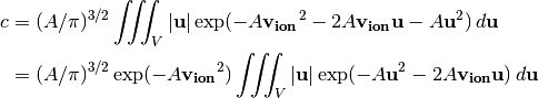 \begin{align*}
c & = (A / \pi)^{3/2} \iiint_V |\mathbf{u}|
\exp(-A\mathbf{v_{ion}}^2 - 2A\mathbf{v_{ion}}\mathbf{u} - A\mathbf{u}^2) \, d\mathbf{u} \\
& = (A/\pi)^{3/2} \exp(-A\mathbf{v_{ion}}^2) \iiint_V
|\mathbf{u}| \exp(-A\mathbf{u}^2 - 2A\mathbf{v_{ion}}\mathbf{u}) \, d\mathbf{u}
\end{align*}