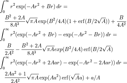 \begin{align*}
& \int_0^{\infty} r^{2} \exp(-Ar^2 + Br) \, dr = \\
& \quad \frac{B^2+2A}{8A^3} \sqrt{\pi A} \exp(B^2/4A)
  (1 + \operatorname{erf}(B/2\sqrt{A})) + \frac{B}{4A^2} \\
& \int_0^{\infty} r^{2} (\exp(-Ar^2 + Br) - \exp(-Ar^2 - Br)) \, dr = \\
& \quad \frac{B}{2A^2} -
  \frac{B^2+2A}{8A^3} \sqrt{\pi A} exp(B^2/4A)
  \operatorname{erf}(B/2\sqrt{A}) \\
& \int_0^{\infty} r^{2} (\exp(-Ar^2 + 2Aar) - \exp(-Ar^2 - 2Aar)) \, dr = \\
& \quad \frac{2Aa^2+1}{2A^2} \sqrt{\pi A} \exp(Aa^2)
  \operatorname{erf}(\sqrt{A}a) + a/A
\end{align*}