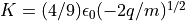 K = (4/9) \epsilon_0 (-2q/m)^{1/2}