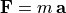 \vec{F} = m \, \vec{a}