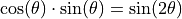 \cos(\theta) \cdot \sin(\theta) = \sin(2 \theta)