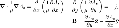 \div \frac{1}{\mu} \grad A_z
= \pd{}{x} \left( \frac{1}{\mu} \pd{A_z}{x} \right) +
  \pd{}{y} \left( \frac{1}{\mu} \pd{A_z}{y} \right) = -j_z

\v{B} = \pd{A_z}{y} \uv{x} -
        \pd{A_z}{x} \uv{y}