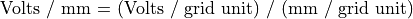 \textrm{Volts / mm = (Volts / grid unit) / (mm / grid unit)}