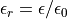 \epsilon_r = \epsilon / \epsilon_0