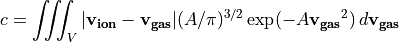 c = \iiint_V |\mathbf{v_{ion}} - \mathbf{v_{gas}}| (A/\pi)^{3/2} \exp(-A\mathbf{v_{gas}}^2) \, d\mathbf{v_{gas}}