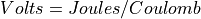 Volts = Joules / Coulomb