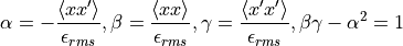 \alpha = -\frac{\langle xx'  \rangle}{\epsilon_{rms}},
\beta  =  \frac{\langle xx   \rangle}{\epsilon_{rms}},
\gamma =  \frac{\langle x'x' \rangle}{\epsilon_{rms}},
\beta \gamma - \alpha^2 = 1