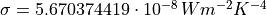 \sigma = 5.670374419 \cdot 10^{-8} \, W m^{-2} K^{-4}