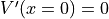 V'(x=0) = 0