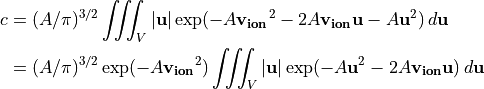 \begin{align*}
c & = (A / \pi)^{3/2} \iiint_V |\mathbf{u}|
      \exp(-A\mathbf{v_{ion}}^2 - 2A\mathbf{v_{ion}}\mathbf{u} - A\mathbf{u}^2) \, d\mathbf{u} \\
  & = (A/\pi)^{3/2} \exp(-A\mathbf{v_{ion}}^2) \iiint_V
      |\mathbf{u}| \exp(-A\mathbf{u}^2 - 2A\mathbf{v_{ion}}\mathbf{u}) \, d\mathbf{u}
\end{align*}