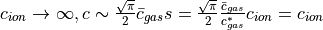 c_{ion} \rightarrow \infty,
c \sim \frac{\sqrt{\pi}}{2} \bar{c}_{gas} s
= \frac{\sqrt{\pi}}{2} \frac{\bar{c}_{gas}}{c^{*}_{gas}} c_{ion} = c_{ion}