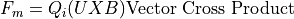 F_m = Q_i (U X B) \textrm{Vector Cross Product}