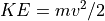 KE = m v^2 /2