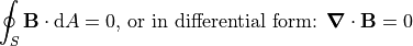 \oint_S \vec{B} \cdot \textrm{d}A = 0
\textrm{, or in differential form: }
\bnabla \cdot \vec{B} = 0